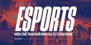 Cá Cược ESports - Cơ Hội Nhận Thưởng Cực Khủng Từ 8day